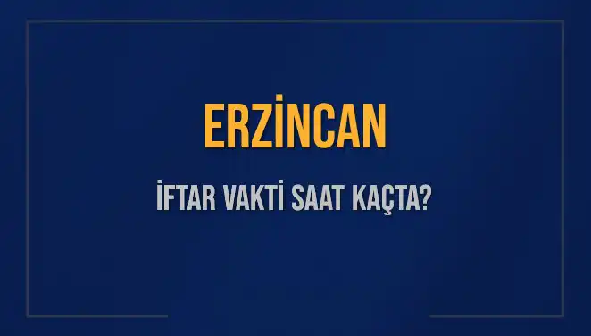 Erzincan İftar Vakti: Bugün Saat Kaçta Ezan Okunacak?