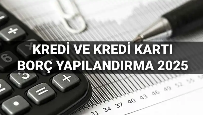 2025 Yılında Kredi ve Kredi Kartı Borç Yapılandırma Fırsatları