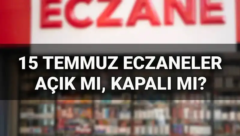 15 Temmuz'da Eczaneler Açık mı? Çalışma Saatleri Ne Olacak?