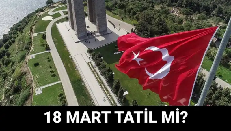 18 Mart Salı Resmi Tatil mi? Çanakkale Zaferi'nin 101. Yılı Kutlanacak!