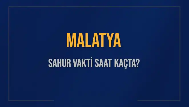 Malatya'da Sahur Vaktinin Tarihleri: 2025 İçin En Güncel Bilgiler