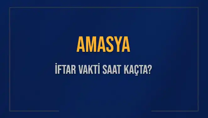 Amasya İftar Vakti: Akşam Yemeği İçin Beklenen Saat Ne Zaman?