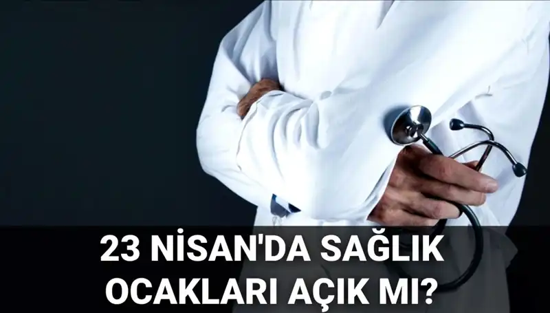 23 Nisan’da Sağlık Ocakları ve Hastaneler Kapalı mı, Yoksa Açık mı?