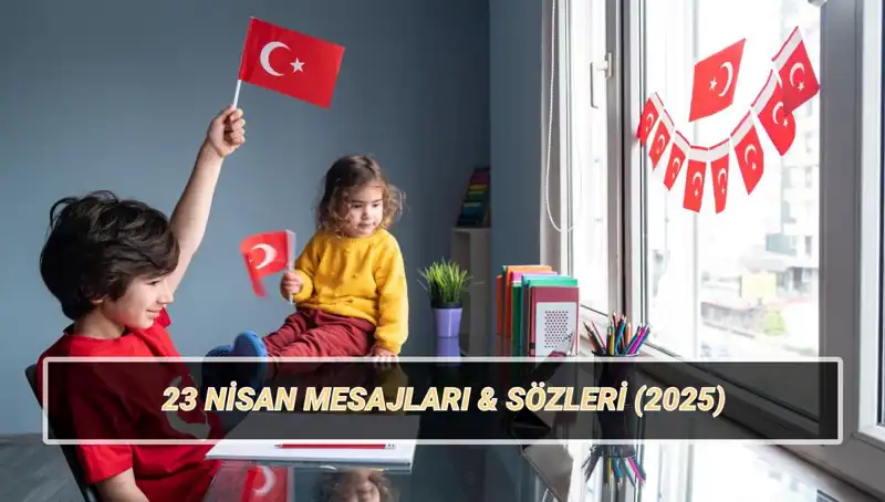 2025'te 23 Nisan'ı Kutlamak İçin En Güzel Mesajlar ve Sözler