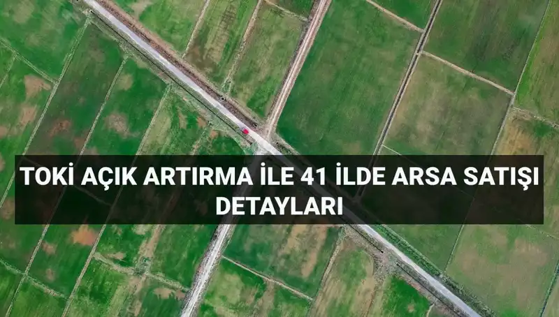 TOKİ 41 İlde 306 Arsa Satışı için Açık Artırma Düzenliyor