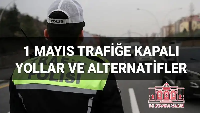 1 Mayıs’ta İstanbul'da Hangi Yollar Trafiğe Kapalı Olacak?