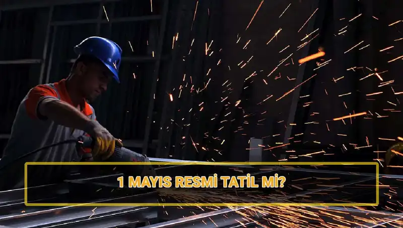 1 Mayıs İşçi Bayramı: Resmi Tatil ve 30 Nisan’ın Önemi Nedir?