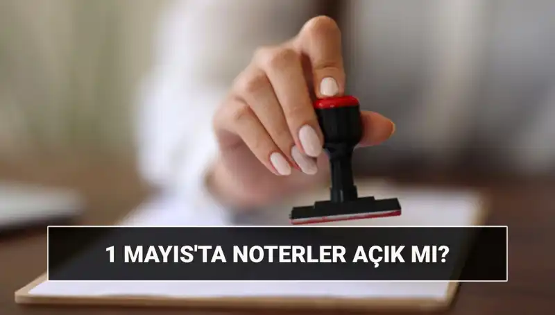 1 Mayıs İşçi Bayramı’nda Noterler Çalışıyor mu? Nöbetçi Noter Hakkında Bilmeniz Gerekenler