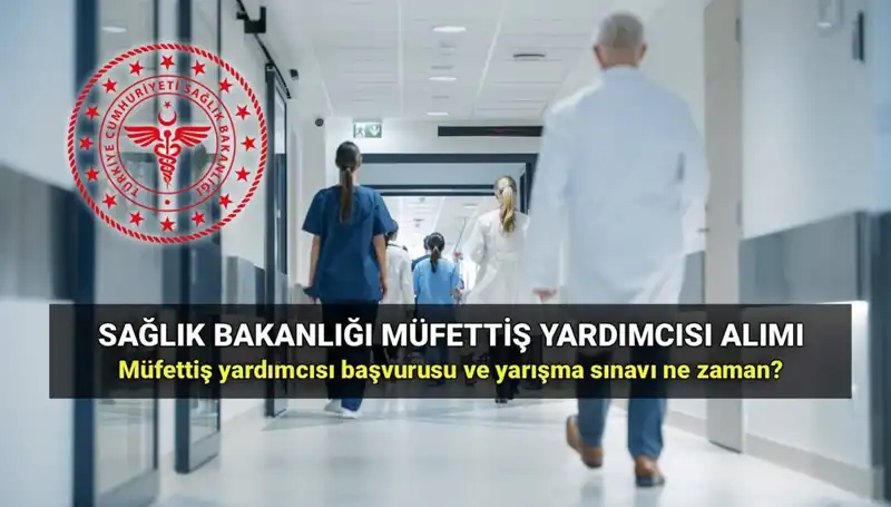 2025 Sağlık Bakanlığı Müfettiş Yardımcısı Alımı: Başvuru Süreci ve Detayları